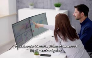 Accelerate Growth Using Advanced Big Data Analytics